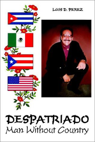 Despatriado: Man Without Country - Luis D. Perez - Bücher - AuthorHouse - 9780759680845 - 4. Juli 2002
