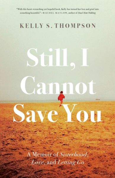 Still, I Cannot Save You: A Memoir of Sisterhood, Love, and Letting Go - Kelly S. Thompson - Books - McClelland & Stewart - 9780771051845 - February 14, 2023