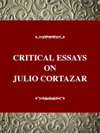 Cover for Jaime Alazraki · Critical Essays on Julio Cortazar: Julio Cortazar (1914-1984) (Critical Essays on World Literature) (Hardcover Book) (1999)