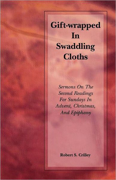 Gift-Wrapped in Swaddling Cloths - Robert S. Crilley - Książki - CSS Publishing - 9780788019845 - 1 maja 2003