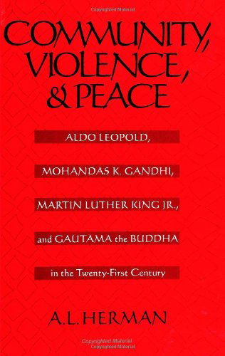 Community, Violence, and Peace: Aldo Leopold, Mohandas K. Gandhi, Martin Luther King Jr., and Gautama the Buddha in the Twenty-First Century - A. L. Herman - Books - State University of New York Press - 9780791439845 - October 22, 1998