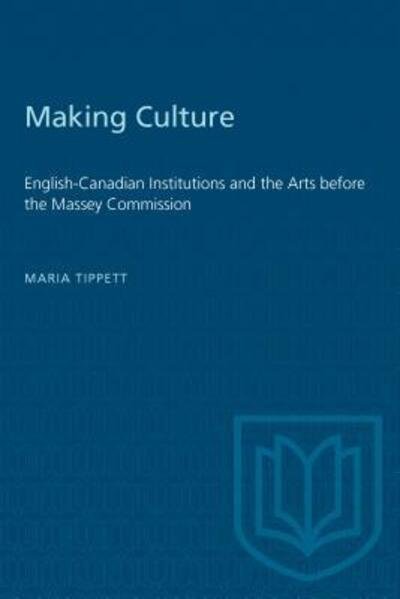 Maria Tippett · Making Culture: English-Canadian Institutions and the Arts before the Massey Commission (Pocketbok) (1990)