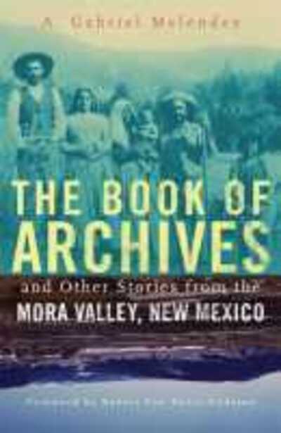 Cover for A. Gabriel Melendez · The Book of Archives and Other Stories from the Mora Valley, New Mexico - Chicana and Chicano Visions of the Americas Series (Paperback Book) (2020)