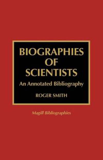 Cover for Roger Smith · Biographies of Scientists: An Annotated Bibliography - Magill Bibliographies (Hardcover Book) (1998)