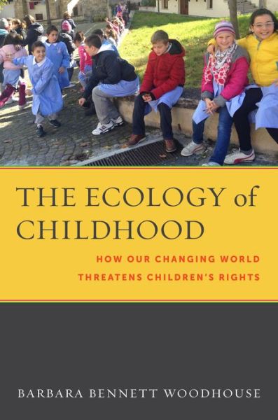 Cover for Barbara Bennett Woodhouse · The Ecology of Childhood: How Our Changing World Threatens Children’s Rights - Families, Law, and Society (Hardcover Book) (2020)