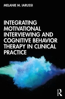 Cover for Iarussi, Melanie M. (Nova Southeastern University, Florida, USA) · Integrating Motivational Interviewing and Cognitive Behavior Therapy in Clinical Practice (Paperback Book) (2019)