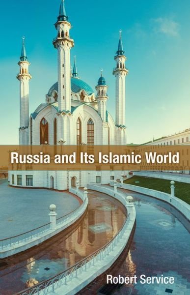 Cover for Robert Service · Russia and Its Islamic World: From the Mongol Conquest to The Syrian Military Intervention (Gebundenes Buch) (2017)