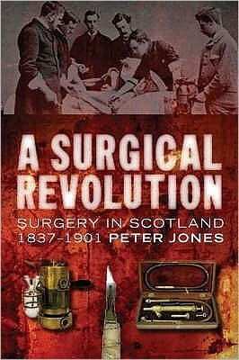 Cover for Peter Jones · A Surgical Revolution: Surgery in Scotland, 1837-1901 (Taschenbuch) (2007)