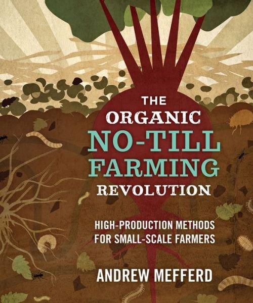 Cover for Andrew Mefferd · The Organic No-Till Farming Revolution: High-Production Methods for Small-Scale Farmers (Paperback Book) (2019)
