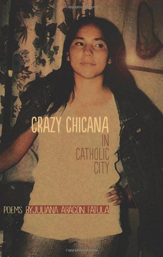 Cover for Juliana Aragon Fatula · Crazy Chicana in Catholic City (Paperback Book) (2012)