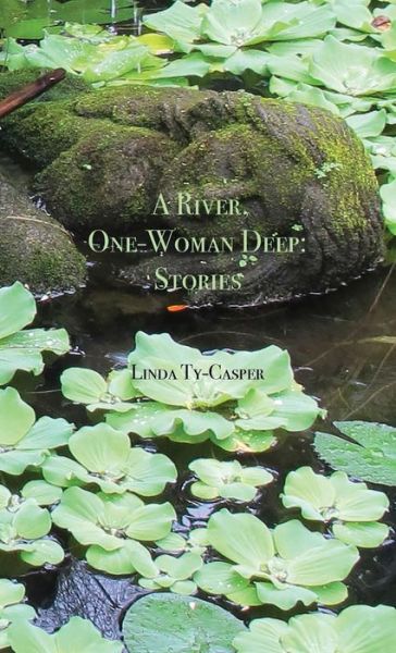 Cover for Linda Ty-Casper · A River, One-Woman Deep: Stories (Hardcover Book) [First edition. edition] (2017)