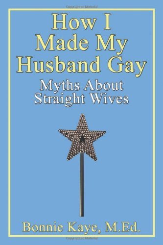 How I Made My Husband Gay: Myths About Straight Wives - Bonnie Kaye - Libros - CCB Publishing - 9780978438845 - 24 de octubre de 2007