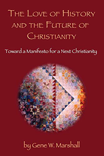 Cover for Gene W. Marshall · The Love of History and the Future of Christianity: Toward a Manifesto for a Next Christianity (Paperback Book) (2014)