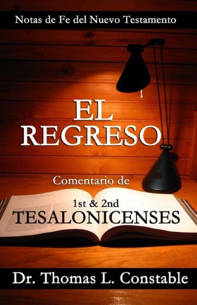 Cover for Dr. Thomas L. Constable · El Regreso: Comentario De 1 &amp; 2 Tesalonicenses (Notas De Fe Del Nuevo Testamento) (Spanish Edition) (Paperback Book) [Spanish edition] (2014)