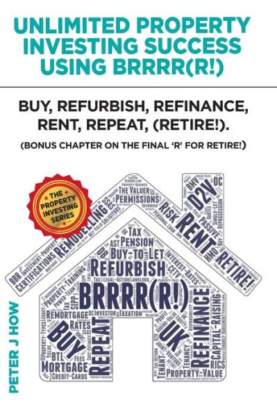 Unlimited Property Investing Success Using BRRRR (R!) - Peter J How - Books - Peter J How Publishing Ltd - 9780995792845 - June 29, 2021