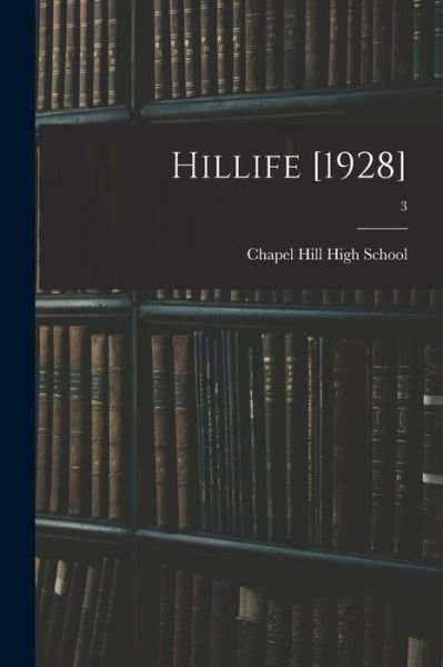 Hillife [1928]; 3 - Chapel Hill High School (Chapel Hill - Books - Hassell Street Press - 9781014786845 - September 9, 2021