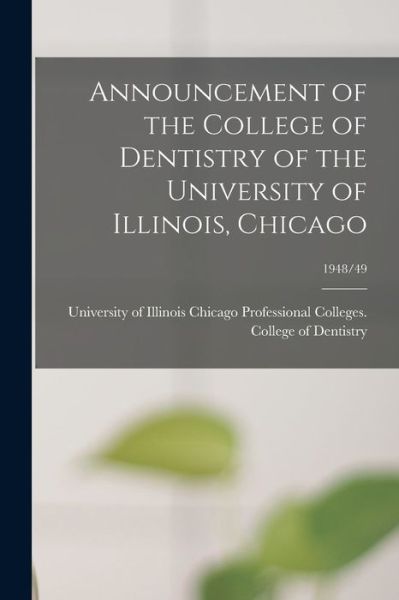 Announcement of the College of Dentistry of the University of Illinois, Chicago; 1948/49 - University of Illinois Chicago Profes - Libros - Legare Street Press - 9781014830845 - 9 de septiembre de 2021