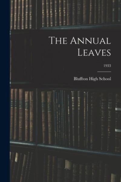 The Annual Leaves; 1933 - Ohio) Bluffton High School (Bluffton - Books - Hassell Street Press - 9781015143845 - September 10, 2021