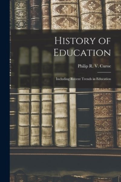 Cover for Philip R V Curoe · History of Education (Book) (2022)