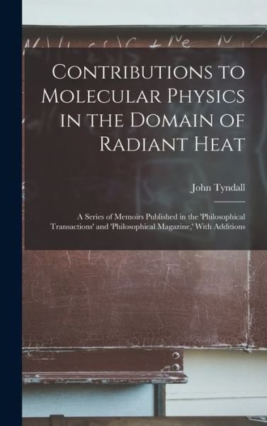 Cover for John Tyndall · Contributions to Molecular Physics in the Domain of Radiant Heat (Book) (2022)