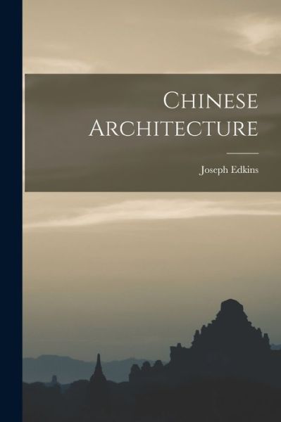 Cover for Joseph Edkins · Chinese Architecture (Book) (2022)