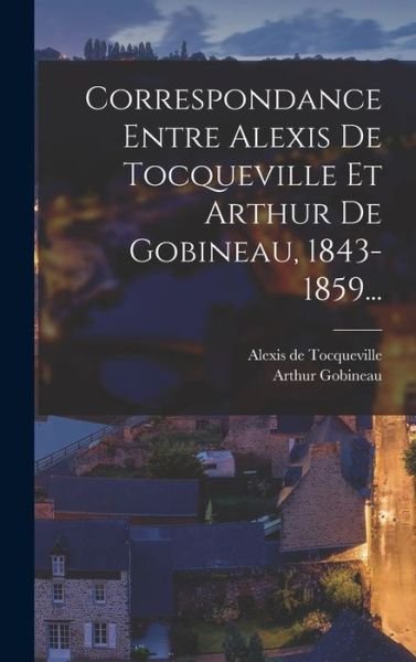 Cover for Alexis de Tocqueville · Correspondance Entre Alexis de Tocqueville et Arthur de Gobineau, 1843-1859... (Bog) (2022)