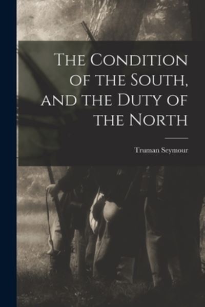 Cover for Truman Seymour · Condition of the South, and the Duty of the North (Book) (2022)