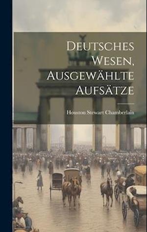 Deutsches Wesen, Ausgewählte Aufsätze - Houston Stewart Chamberlain - Books - Creative Media Partners, LLC - 9781019905845 - July 18, 2023