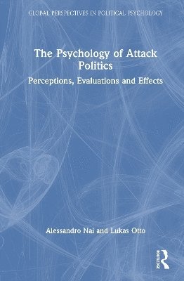 Cover for Alessandro Nai · The Psychology of Attack Politics: Perceptions, Evaluations and Effects - Global Perspectives in Political Psychology (Innbunden bok) (2025)