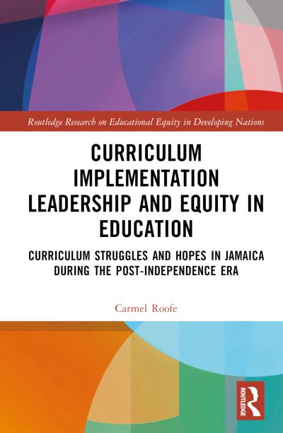 Cover for Carmel Roofe · Curriculum Implementation Leadership and Equity in Education: Curriculum Struggles and Hopes in Jamaica During the Post-Independence Era - Routledge Research on Educational Equity in Developing Nations (Hardcover Book) (2024)