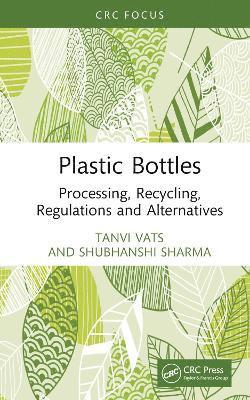 Cover for Vats, Tanvi (Gautam Buddha University, India) · Plastic Bottles: Processing, Recycling, Regulations and Alternatives (Hardcover Book) (2025)