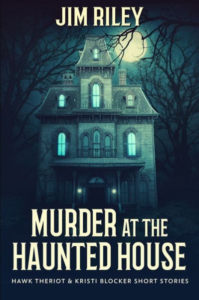 Cover for Jim Riley · Murder At The Haunted House (Hawk Theriot And Kristi Blocker Short Stories Book 1) (Paperback Book) (2021)