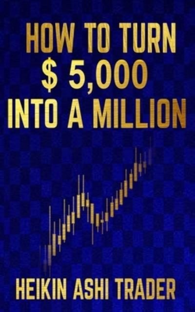Cover for Heikin Ashi Trader · How to Turn $ 5,000 into a Million (Paperback Book) (2019)