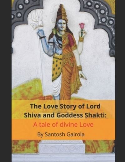 Cover for Santosh Gairola · The Love Story of Lord Shiva and Goddess Shakti: A tale of divine Love (Paperback Book) (2019)