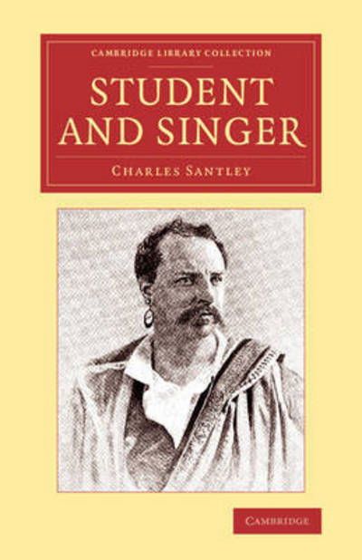 Student and Singer: The Reminiscences of Charles Santley - Cambridge Library Collection - Music - Charles Santley - Książki - Cambridge University Press - 9781108076845 - 2015