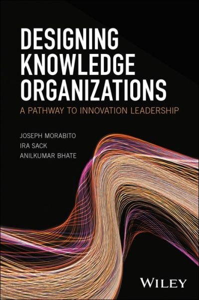 Cover for Joseph Morabito · Designing Knowledge Organizations: A Pathway to Innovation Leadership (Inbunden Bok) (2017)
