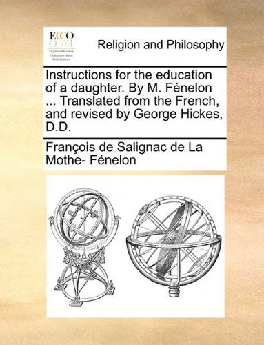 Cover for François De Salignac De La Mo Fénelon · Instructions for the Education of a Daughter. by M. Fénelon ... Translated from the French, and Revised by George Hickes, D.d. (Paperback Book) (2010)