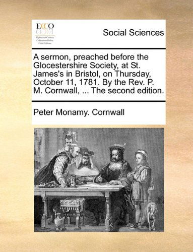 Cover for Peter Monamy. Cornwall · A Sermon, Preached Before the Glocestershire Society, at St. James's in Bristol, on Thursday, October 11, 1781. by the Rev. P. M. Cornwall, ... the Second Edition. (Paperback Book) (2010)