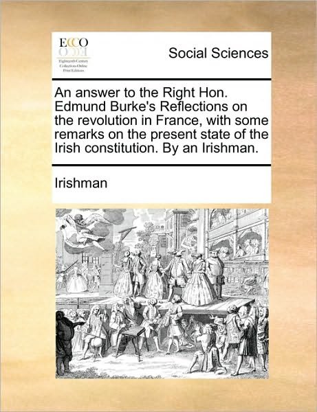 Cover for Irishman · An Answer to the Right Hon. Edmund Burke's Reflections on the Revolution in France, with Some Remarks on the Present State of the Irish Constitution. by (Paperback Bog) (2010)