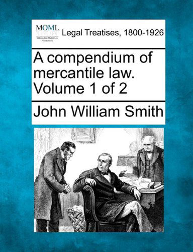 Cover for John William Smith · A Compendium of Mercantile Law. Volume 1 of 2 (Taschenbuch) (2010)