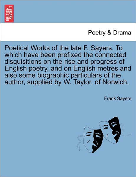 Cover for Frank Sayers · Poetical Works of the Late F. Sayers. to Which Have Been Prefixed the Connected Disquisitions on the Rise and Progress of English Poetry, and on Engli (Paperback Book) (2011)
