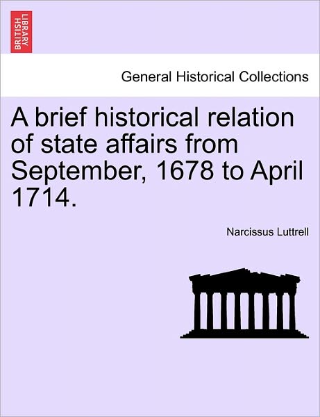 Cover for Narcissus Luttrell · A Brief Historical Relation of State Affairs from September, 1678 to April 1714. (Paperback Book) (2011)
