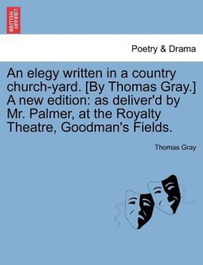 Cover for Thomas Gray · An Elegy Written in a Country Church-yard. [by Thomas Gray.] a New Edition: As Deliver'd by Mr. Palmer, at the Royalty Theatre, Goodman's Fields. (Paperback Book) (2011)