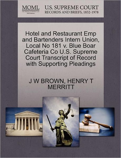 Cover for J W Brown · Hotel and Restaurant Emp and Bartenders Intern Union, Local No 181 V. Blue Boar Cafeteria Co U.s. Supreme Court Transcript of Record with Supporting P (Paperback Book) (2011)