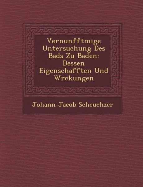 Cover for Johann Jacob Scheuchzer · Vernunfftm Ige Untersuchung Des Bads Zu Baden: Dessen Eigenschafften Und W Rckungen (Paperback Book) (2012)