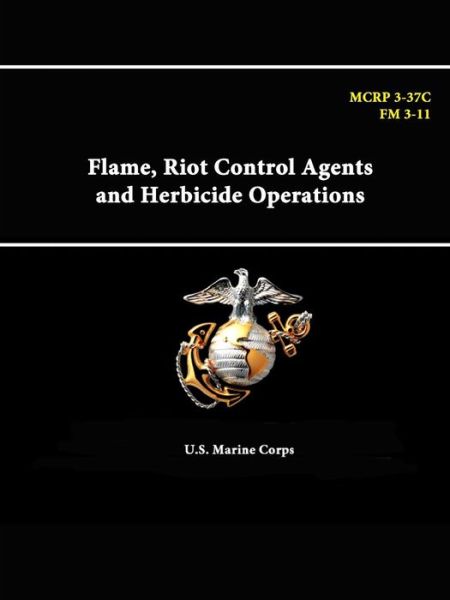 Flame, Riot Control Agents and Herbicide Operations - Mcrp 3-37c - Fm 3-11 - U S Marine Corps - Livros - Lulu.com - 9781312888845 - 2 de fevereiro de 2015