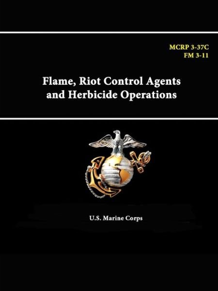 Cover for U S Marine Corps · Flame, Riot Control Agents and Herbicide Operations - Mcrp 3-37c - Fm 3-11 (Paperback Bog) (2015)