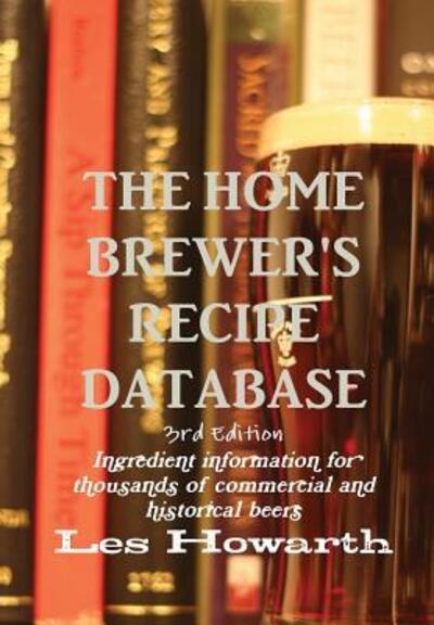 Cover for Les Howarth · The Home Brewer's Recipe Database, 3rd Edition - Hard Cover (Hardcover Book) (2016)