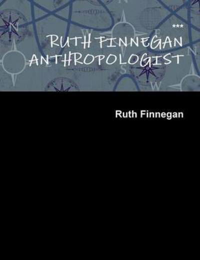 Ruth Finnegan Anthropologist - Ruth Finnegan - Kirjat - Lulu.com - 9781329916845 - maanantai 29. helmikuuta 2016