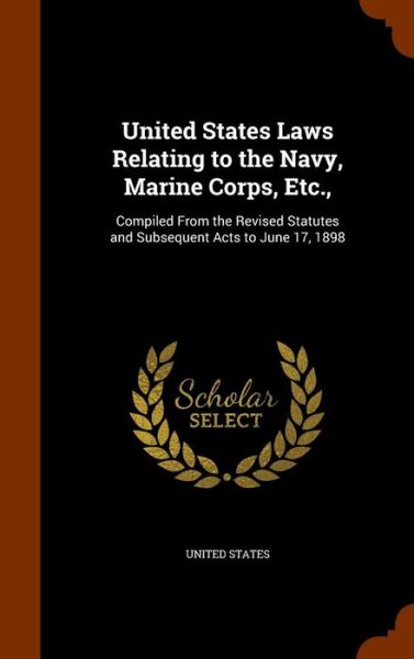 Cover for United States · United States Laws Relating to the Navy, Marine Corps, Etc., (Hardcover Book) (2015)